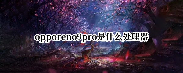 opporeno9pro是什么处理器