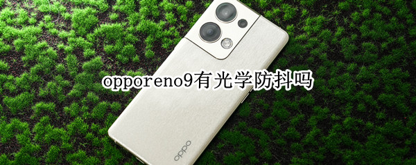 opporeno9有光学防抖吗