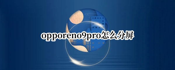 opporeno9pro怎么分屏