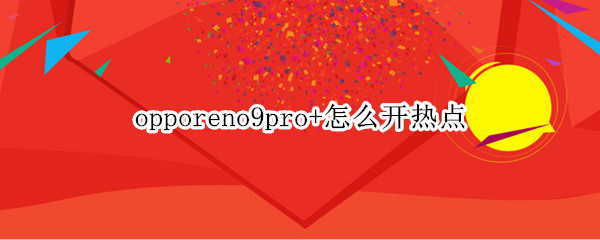 opporeno9pro+怎么开热点