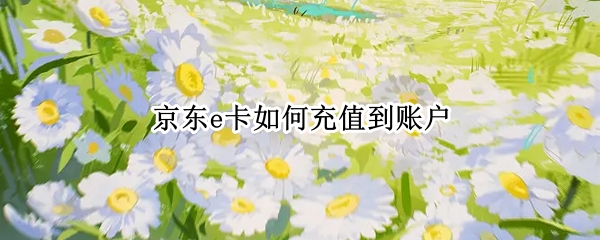 京东e卡如何充值到账户