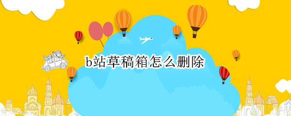 b站草稿箱怎么删除