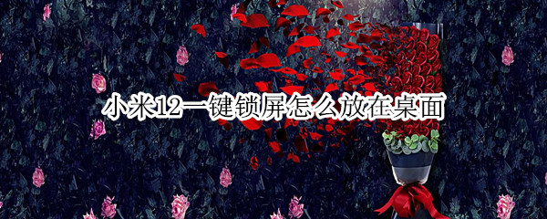 小米12一键锁屏怎么放在桌面