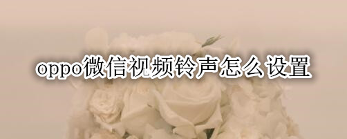 oppo微信视频铃声怎么设置