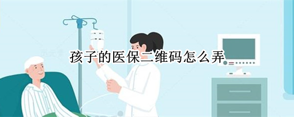 孩子的医保二维码怎么弄