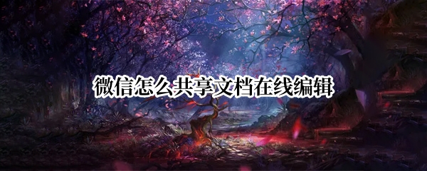微信怎么共享文档在线编辑