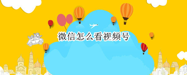 微信怎么看视频号