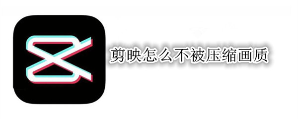 剪映怎么不被压缩画质