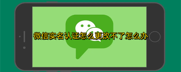 微信实名认证怎么更改不了怎么办