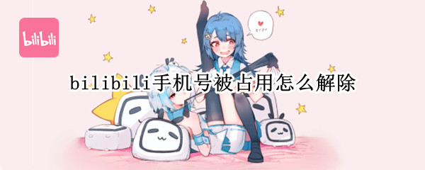 bilibili手机号被占用怎么解除