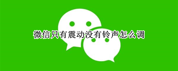 微信只有震动没有铃声怎么调