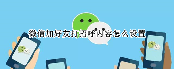 微信加好友打招呼内容怎么设置