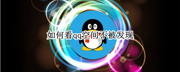 如何看qq空间不被发现