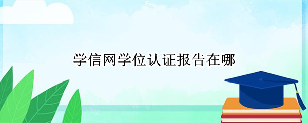 学信网学位认证报告在哪