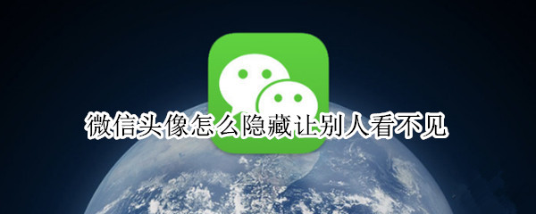 微信头像怎么隐藏让别人看不见
