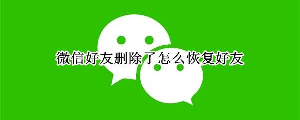 微信好友删除了怎么恢复好友