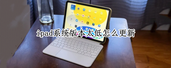 ipad系统版本太低怎么更新