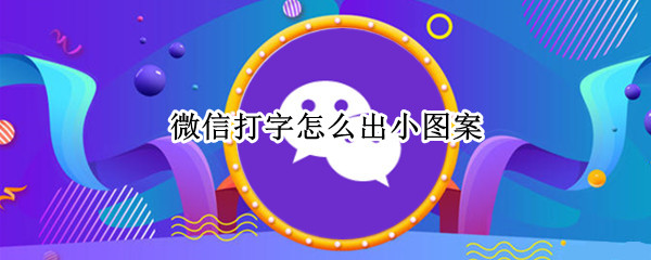 微信打字怎么出小图案