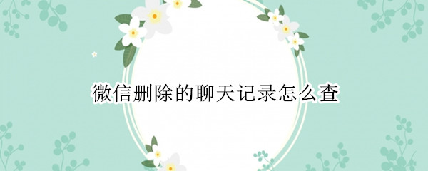 微信删除的聊天记录怎么查