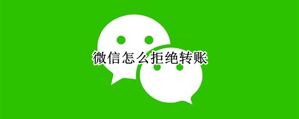 微信怎么拒绝转账