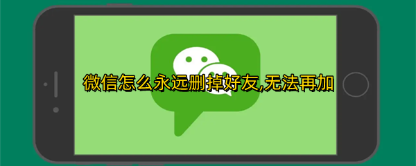 微信怎么永远删掉好友,无法再加