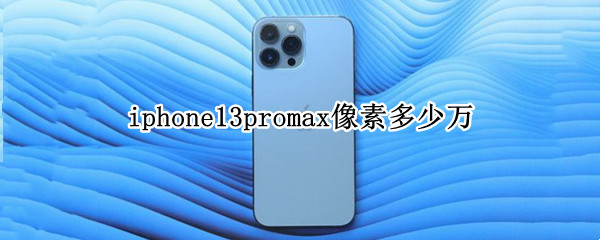 iphone13promax像素多少万