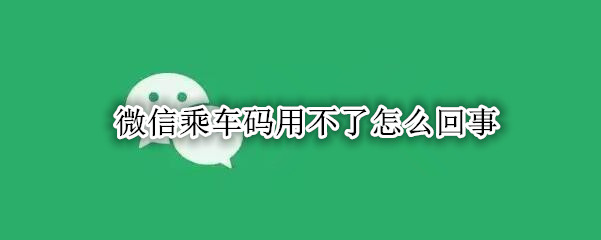 微信乘车码用不了怎么回事