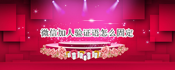 微信加人验证语怎么固定