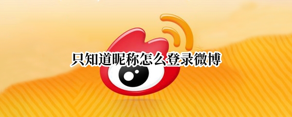 只知道昵称怎么登录微博