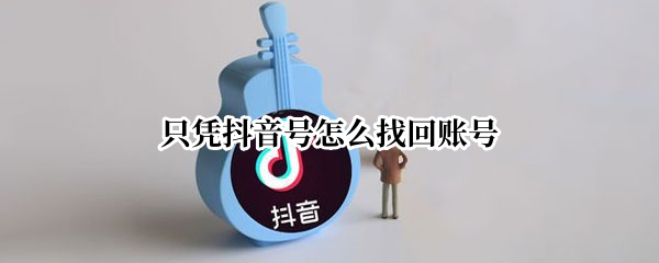 只凭抖音号怎么找回账号