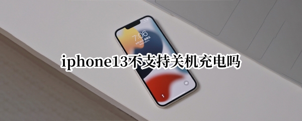 iphone13不支持关机充电吗