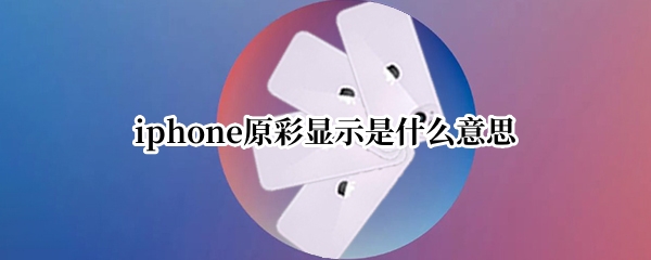 iphone原彩显示是什么意思