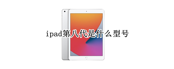 ipad第八代是什么型号