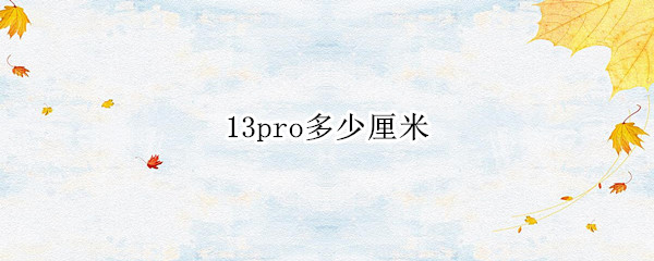 13pro多少厘米