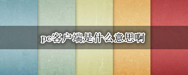 pc客户端是什么意思啊