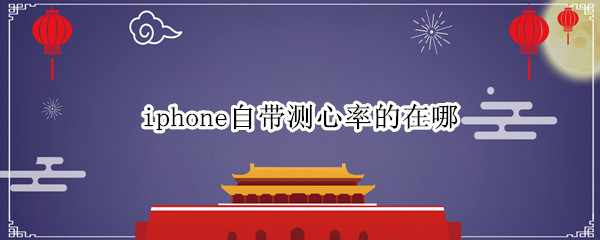iphone自带测心率的在哪