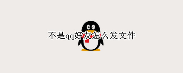 不是qq好友怎么发文件