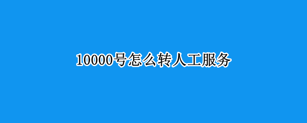 10000号怎么转人工服务