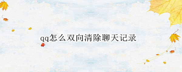 qq怎么双向清除聊天记录