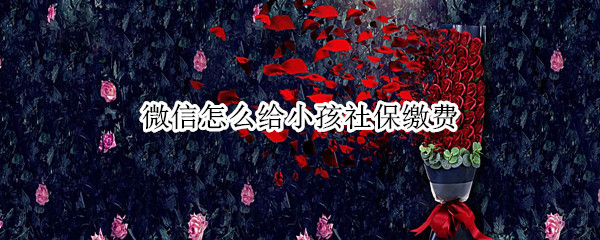微信怎么给小孩社保缴费