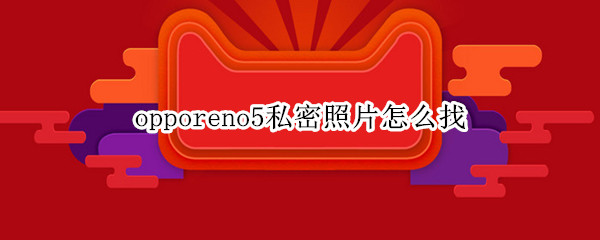 opporeno5私密照片怎么找