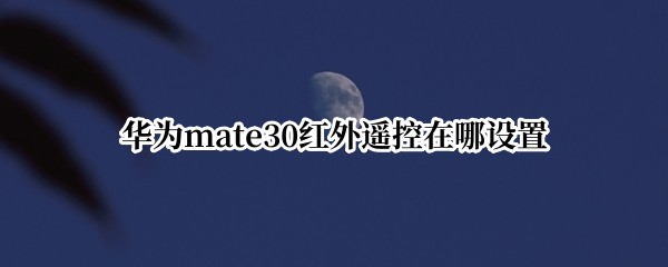 华为mate30红外遥控在哪设置