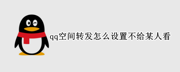qq空间转发怎么设置不给某人看