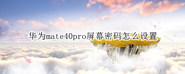 华为mate40pro屏幕密码怎么设置