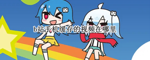 b站手机缓存的视频在哪里