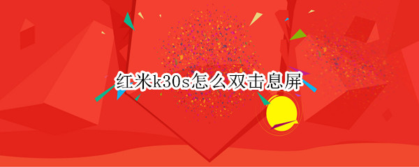 红米k30s怎么双击息屏