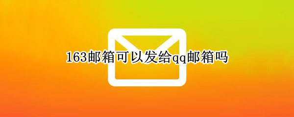 163邮箱可以发给qq邮箱吗