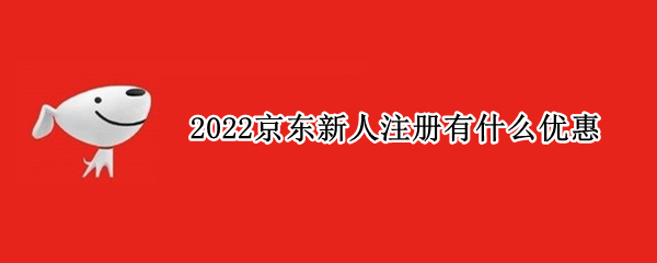 2022京东新人注册有什么优惠