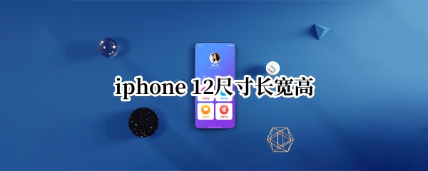 iphone 12尺寸长宽高