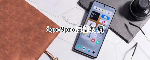 iqoo9pro后盖材质